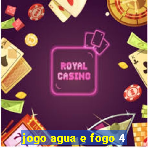 jogo agua e fogo 4